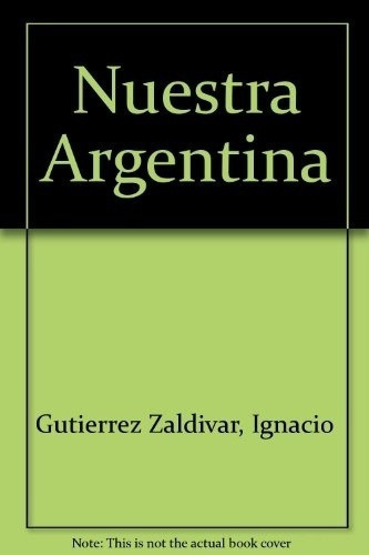 Nuestra Argentina  - Gutierrez Zaldivar , Ignacio