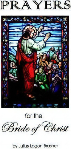 Prayers For The Bride Of Christ, De Julius Logan Brasher., Vol. 1. Editorial Iuniverse, Tapa Blanda En Inglés