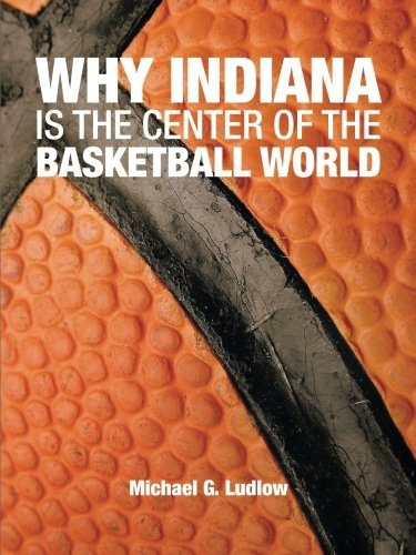 Why Indiana Is The Center Of The Basketball World