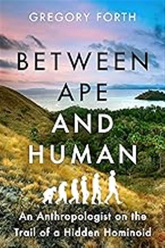 Between Ape And Human: An Anthropologist On The Trail Of A H