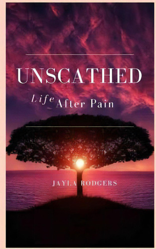 Unscathed: Life After Pain, De Rodgers, Jayla. Editorial Lightning Source Inc, Tapa Blanda En Inglés