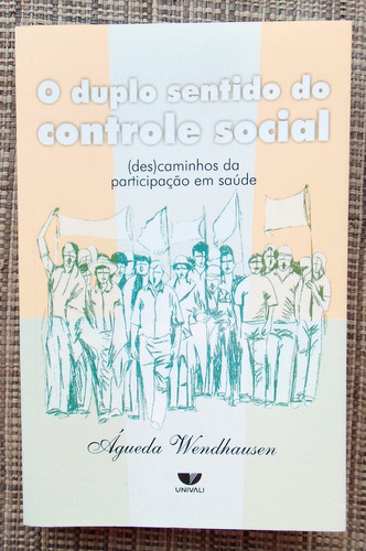 Livro O Duplo Sentido Do Controle Social - Agueda Wendhausen