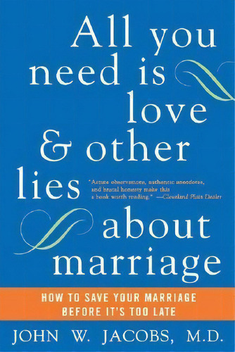 All You Need Is Love And Other Lies About Marriage, De John W. Jacobs. Editorial Harpercollins Publishers Inc, Tapa Blanda En Inglés