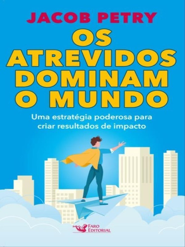 -: Uma Estratégia Poderosa Para Criar Resultados De Impacto, De Petry, Jacob. Editora Faro Editorial, Capa Mole Em Português
