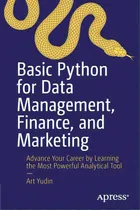 Comprar Basic Python For Data Management, Finance, And Marketing: Advance Your Career By Learning The Mos..., De Yudin, Art. Editorial Apress, Tapa Blanda En Inglés