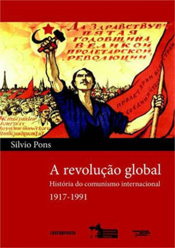 Revoluçao Global, A: Historia Do Comunismo Internacional 1917-1991, De Pons, Silvio. Editora Contraponto, Capa Mole, Edição 1ª Edição - 2014 Em Português