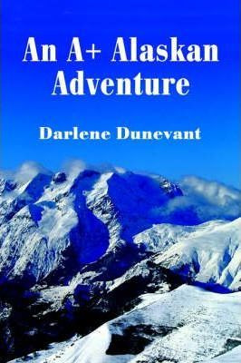 Libro An A+ Alaskan Adventure - Darlene J Dunevant