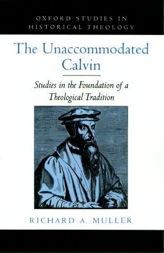 The Unaccommodated Calvin, De Richard A. Muller. Editorial Oxford University Press Inc, Tapa Dura En Inglés