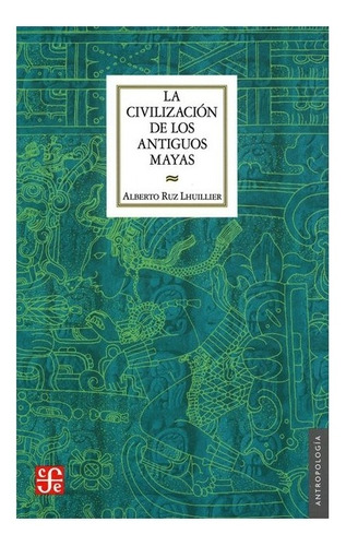 La Civilización De Los Antiguos Mayas | Alberto Ruz Lhuilli