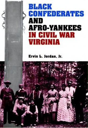 Black Confederates And Afro-yankees In Civil War Virginia, De Ervin L. Jordan. Editorial University Virginia Press, Tapa Blanda En Inglés