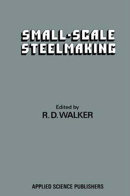 Libro Small-scale Steelmaking - R. D. Walker