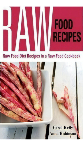 Raw Food Recipes: Raw Food Diet Recipes In A Raw Food Cookbook, De Carol Kelly., Vol. 1. Editorial Webnetworks Inc, Tapa Blanda En Inglés