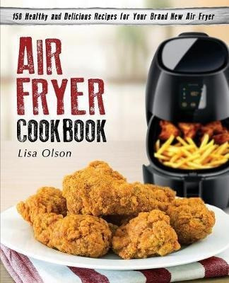 Air Fryer Cookbook : 150 Healthy And Delicious Recipes Fo...