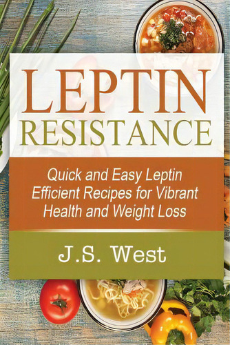 Leptin : Leptin Efficient Recipes: Quick And Easy Leptin Efficient Recipes For Vibrant Health And..., De J S West. Editorial Createspace Independent Publishing Platform, Tapa Blanda En Inglés