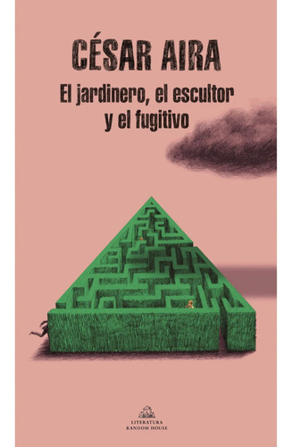 Cesar Aira El Jardinero El Escultor El Fugitivo Random House