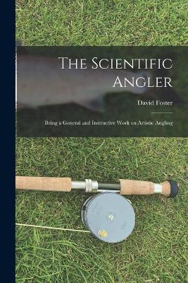 Libro The Scientific Angler : Being A General And Instruc...
