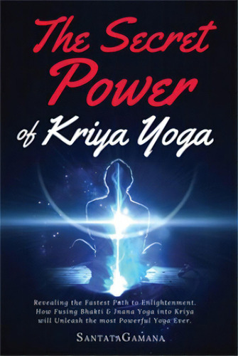 The Secret Power Of Kriya Yoga : Revealing The Fastest Path To Enlightenment. How Fusing Bhakti &..., De Santatagamana. Editorial Createspace Independent Publishing Platform, Tapa Blanda En Inglés