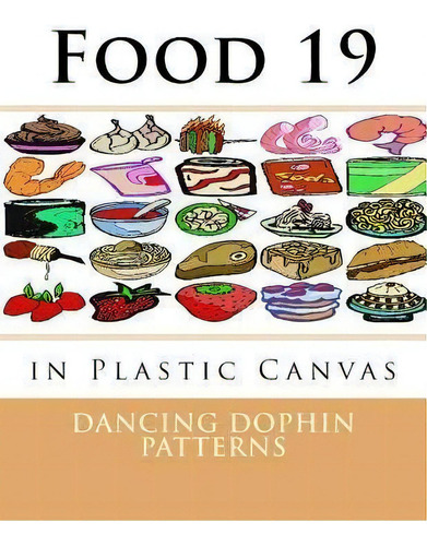 Food 19 : In Plastic Canvas, De Dancing Dolphin Patterns. Editorial Createspace Independent Publishing Platform, Tapa Blanda En Inglés