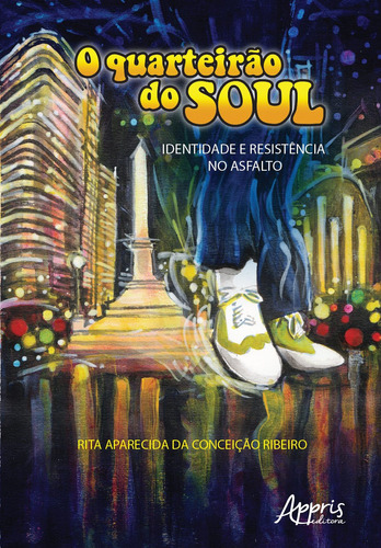 O quarteirão do soul: identidade e resistência no asfalto, de Ribeiro, Rita Aparecida da Conceição. Appris Editora e Livraria Eireli - ME, capa mole em português, 2020