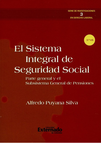 El Sistema Integral (3ª Ed) De Seguridad Social, De Puyana Silva, Alfredo. Editorial Universidad Externado De Colombia, Tapa Blanda, Edición 3 En Español, 2017