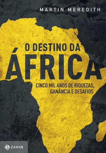 O Destino Da África: Cinco Mil Anos De Riquezas, Ganância E Desafios, De Meredith, Martin. Editora Zahar, Capa Mole, Edição 1ª Edição - 2017 Em Português