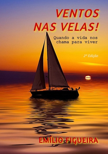 Ventos Nas Velas!: Quando A Vida Nos Chama Para Viver, De Emilio Figueira. Série Não Aplicável, Vol. 1. Editora Clube De Autores, Capa Mole, Edição 2 Em Português, 2021