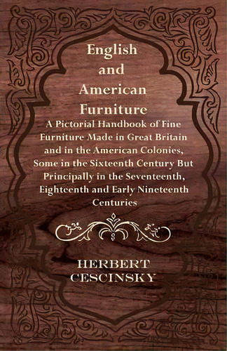English And American Furniture - A Pictorial Handbook Of Fine Furniture Made In Great Britain And..., De Herbert Cescinsky. Editorial Read Books, Tapa Blanda En Inglés