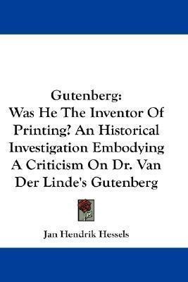 Gutenberg : Was He The Inventor Of Printing? An Historica...