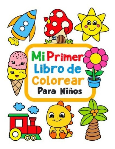 Libro : Mi Primer Libro Para Colorear 100 Imagenes Faciles 