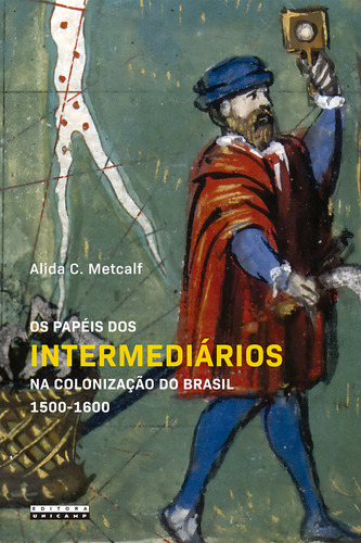 Os papéis dos intermediários na colonização do Brasil 1500 - 1600, de Alida C. Metcalf. Editora da Unicamp, capa mole em português