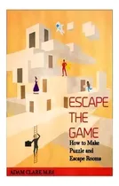 Comprar Escape The Game : How To Make Puzzles And Escape Rooms, De Adam Clare. Editorial Createspace Independent Publishing Platform, Tapa Blanda En Inglés