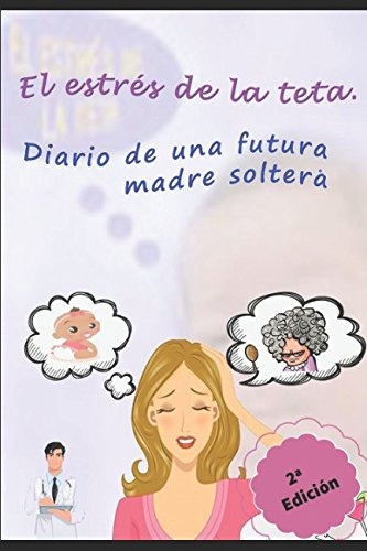 El Estres De La Teta: Diario De Una Futura Madre Soltera (sp
