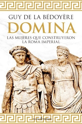 Domina Las Mujeres Que Construyeron La Roma Imperial - De L