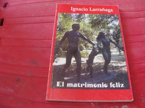 El Matrimonio Feliz , Año 2003 , Ignacio Larrañaga 