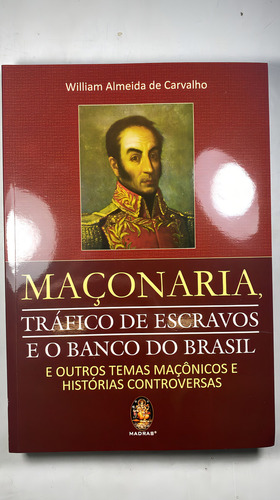 Maçonaria Tráfico De Escravos E O Banco Do Brasil E Outros Temas Maçônicos E Histórias Controversas, De William Almeida De Carvalho. Editorial Madras, Tapa Mole, Edición 1 En Português, 2020