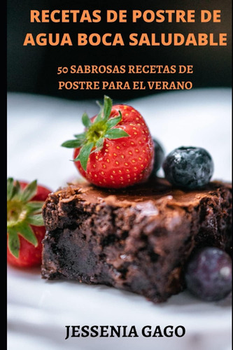 Libro: Recetas De Postre De Agua Boca Saludable: 50 Sabrosas