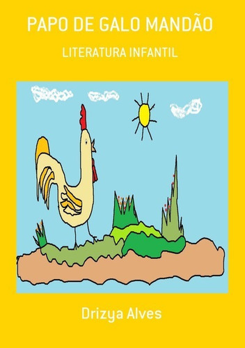 Papo De Galo Mandão: Literatura Infantil, De Drizya Alves. Série Não Aplicável, Vol. 1. Editora Clube De Autores, Capa Mole, Edição 1 Em Português, 2013