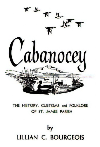 Cabanocey: The History, Customs, And Folklore Of St. James Parish, De Bourgeois, Lillian. Editorial Pelican Pub Co, Tapa Blanda En Inglés