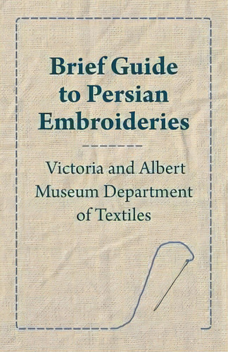 Brief Guide To Persian Embroideries - Victoria And Albert Museum Department Of Textiles, De Anon. Editorial Read Books, Tapa Blanda En Inglés