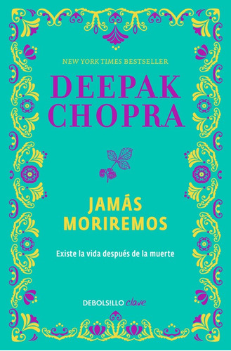 Jamás moriremos: Las pruebas contundentes de que existe la vida después de la muerte, de Chopra, Deepak. Serie Clave Editorial Debolsillo, tapa blanda en español, 2016