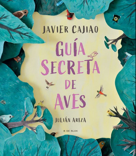 Guía secreta de aves, de Javier Cajiao | Julián Ariza. Serie 6287687035, vol. 1. Editorial Penguin Random House, tapa dura, edición 2024 en español, 2024