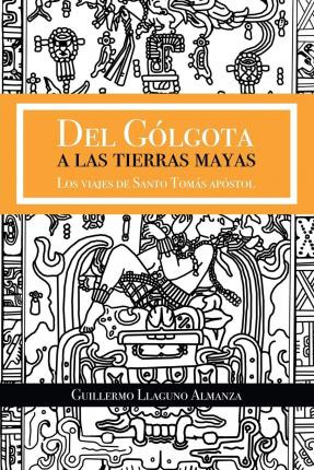 Libro Del Golgota A Las Tierras Mayas : Los Viajes De San...