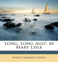 Comprar Libro 'long, Long Ago', By Mary Lisle - Lefroy, Fanny Car...
