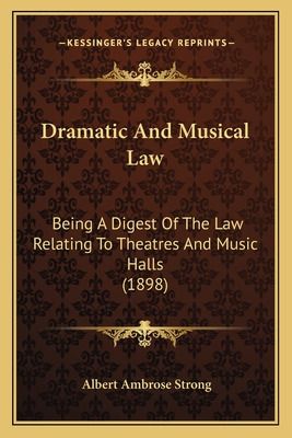 Libro Dramatic And Musical Law: Being A Digest Of The Law...