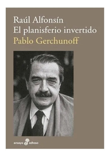 Libro Raul Alfonsin, El Planisferio Invertido - Gerchunoff,