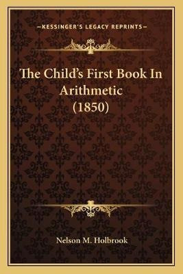 The Child's First Book In Arithmetic (1850) - Nelson M Ho...