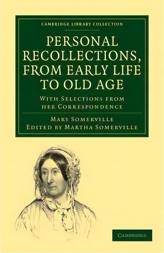 Cambridge Library Collection - Physical Sciences: Personal Recollections, From Early Life To Old ..., De Mary Somerville. Editorial Cambridge University Press, Tapa Blanda En Inglés
