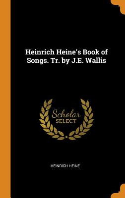 Libro Heinrich Heine's Book Of Songs. Tr. By J.e. Wallis ...