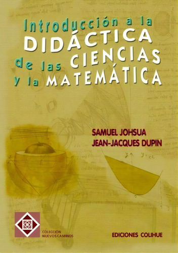 Introducción A La Didáctica De Las Ciencias Y La Matemática, De Dupin Joshua. Editorial Colihue, Edición 1 En Español