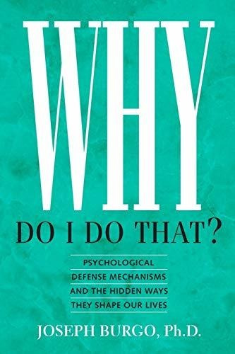 Book : Why Do I Do That? Psychological Defense Mechanisms..